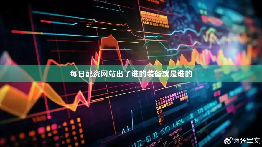 每日配资网站出了谁的装备就是谁的
