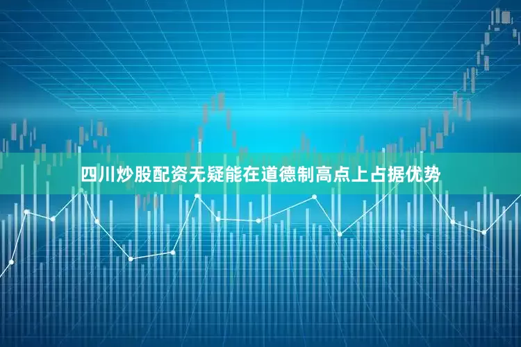 四川炒股配资无疑能在道德制高点上占据优势