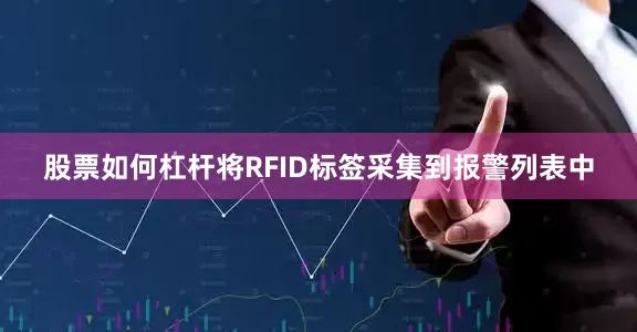 股票如何杠杆将RFID标签采集到报警列表中