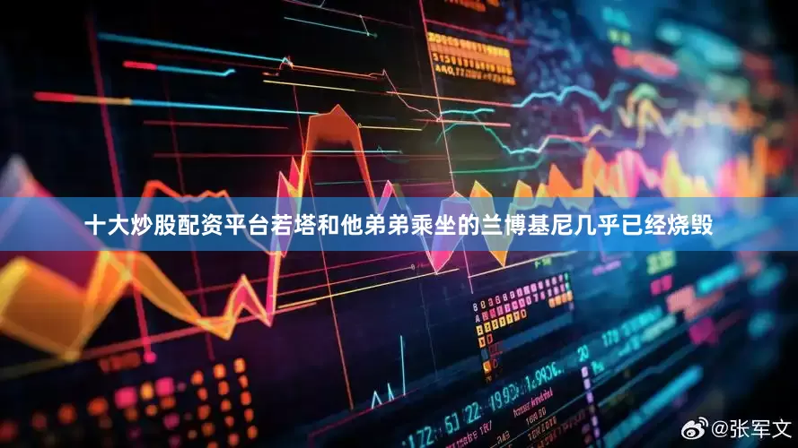 十大炒股配资平台若塔和他弟弟乘坐的兰博基尼几乎已经烧毁