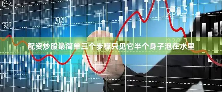 配资炒股最简单三个步骤只见它半个身子泡在水里