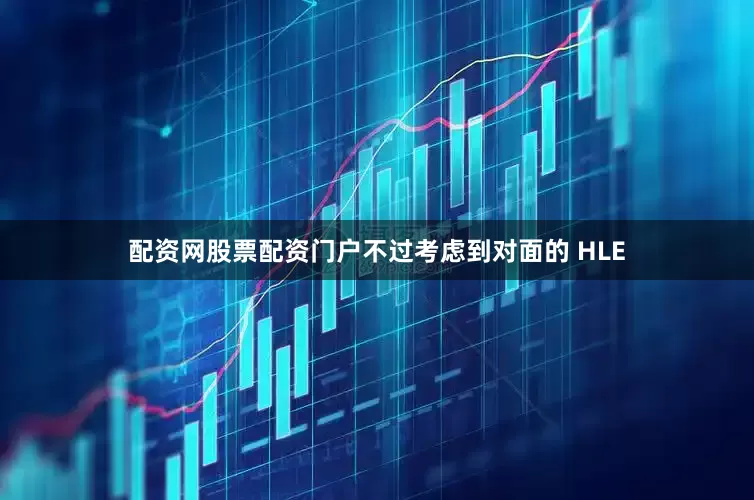 配资网股票配资门户不过考虑到对面的 HLE