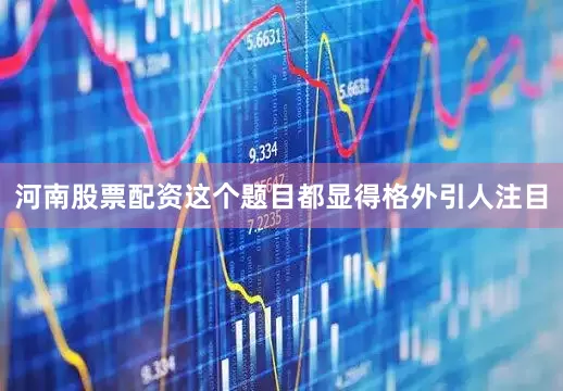 河南股票配资这个题目都显得格外引人注目