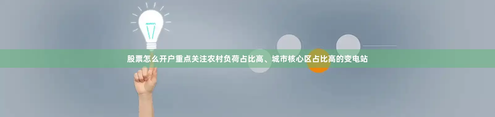 股票怎么开户重点关注农村负荷占比高、城市核心区占比高的变电站
