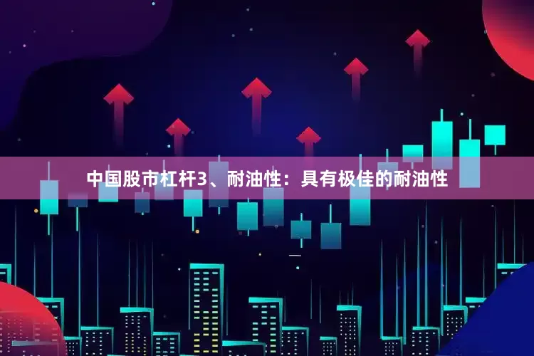 中国股市杠杆3、耐油性：具有极佳的耐油性