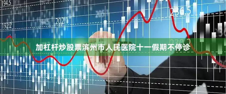 加杠杆炒股票滨州市人民医院十一假期不停诊