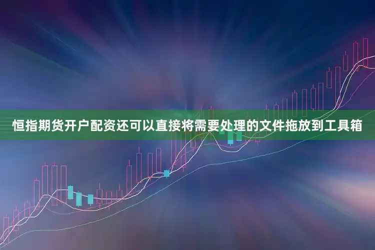 恒指期货开户配资还可以直接将需要处理的文件拖放到工具箱